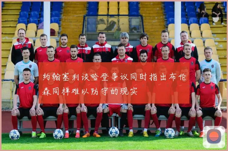 约翰塞利谈哈登争议同时指出布伦森同样难以防守的现实