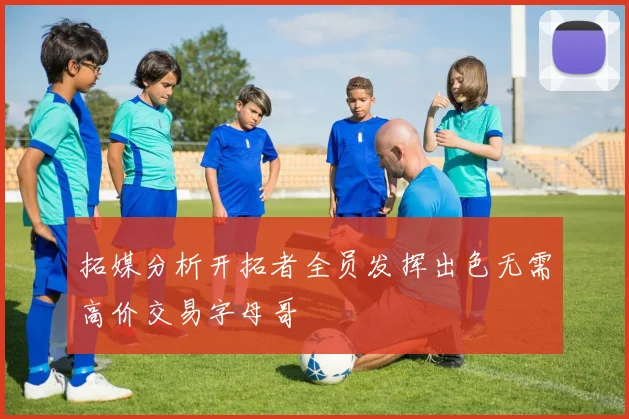 拓媒分析开拓者全员发挥出色无需高价交易字母哥